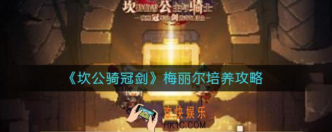 坎公骑冠剑梅丽尔怎么培养_梅丽尔培养攻略