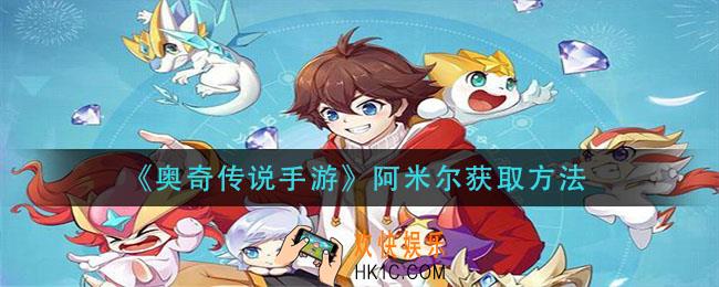 奥奇传说手游阿米尔怎么获得_阿米尔获取方法