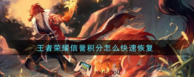 王者荣耀信誉积分怎么快速恢复_信誉积分快速恢复攻略