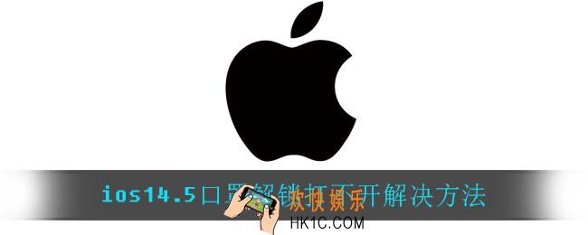 ios14.5口罩解锁打不开怎么办_ios14.5口罩解锁打不开解决方法