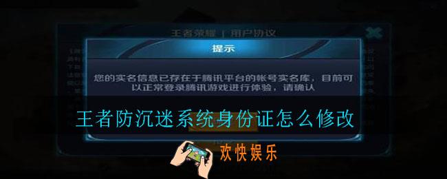 王者防沉迷系统身份证怎么修改_王者防沉迷系统身份证修改方法