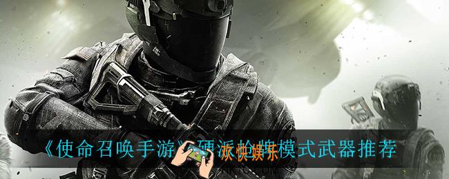 使命召唤手游硬派抢牌武器怎么选_硬派抢牌模式武器推荐