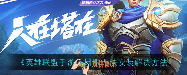 英雄联盟手游国服无法安装怎么办_国服无法安装解决方法