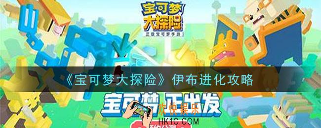 宝可梦大探险伊布怎么进化_伊布进化攻略