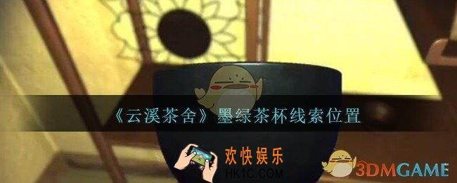 孙美琪疑案云溪茶舍攻略墨绿茶杯在哪里_墨绿茶杯线索获取位置