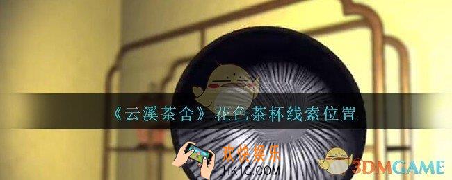 孙美琪疑案云溪茶舍攻略花色茶杯在哪里_花色茶杯线索获取位置