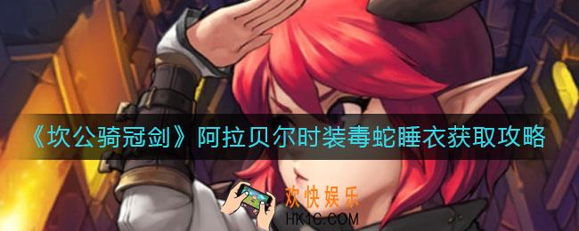 坎公骑冠剑阿拉贝尔时装毒蛇睡衣怎么获得_阿拉贝尔时装毒蛇睡衣获取攻略