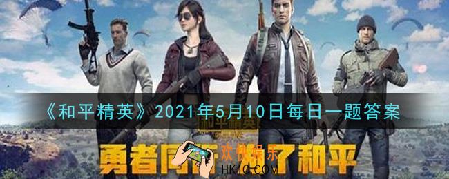 和平精英2021年5月10日每日一题答案_5.8
