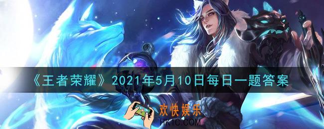 王者荣耀5月10日每日一题答案微信2021_在昨日推文中提到的，参与王者荣耀官方微博活动，概率赢取的3选1永久皮肤中，有女娲的皮肤吗