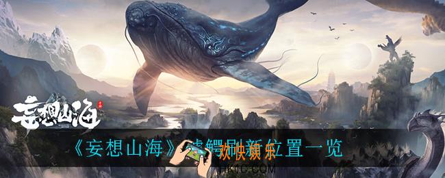 妄想山海虓鳄在哪刷新_虓鳄刷新位置一览