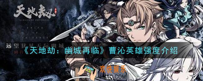 天地劫幽城再临曹沁怎么样_曹沁英雄强度介绍