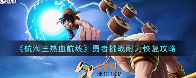 航海王热血航线勇者挑战耐力怎么恢复_勇者挑战耐力恢复攻略