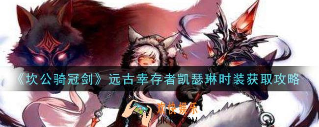 坎公骑冠剑远古幸存者凯瑟琳时装怎么获得_远古幸存者凯瑟琳时装获取攻略