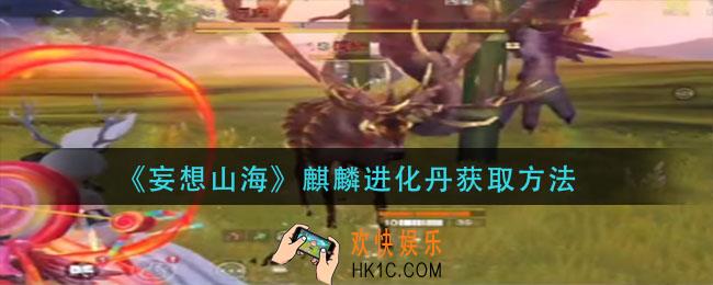 妄想山海麒麟进化丹怎么获得_麒麟进化丹获取方法