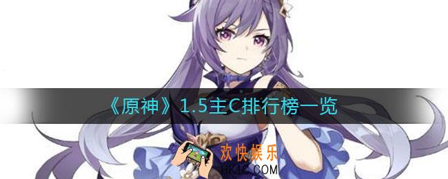 原神1.5主c排行怎么样_1.5主C排行榜一览