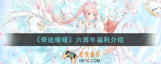 奇迹暖暖六周年福利内容奖励详解_六周年福利介绍