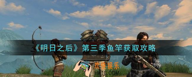 明日之后第三季鱼竿怎么获得_第三季鱼竿获取攻略