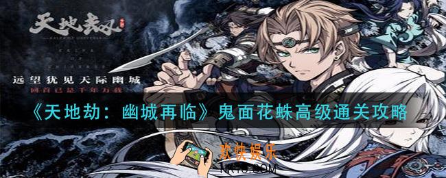 天地劫幽城再临鬼面花蛛高级怎么过_鬼面花蛛高级通关攻略
