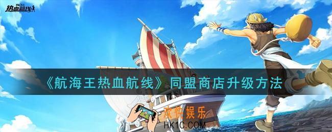 航海王热血航线同盟商店怎么升级_同盟商店升级方法