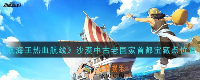 航海王热血航线沙漠中的古老国家的首都宝藏在哪_沙漠中古老国家首都宝藏点位置
