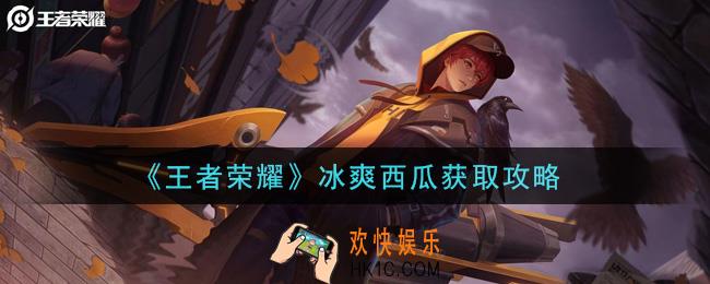 王者荣耀冰爽西瓜怎么获得_冰爽西瓜获取攻略