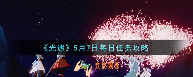 光遇5月7日每日任务怎么做2021_5月7日每日任务攻略