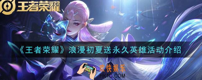王者荣耀浪漫初夏送永久英雄活动内容奖励详解_浪漫初夏送永久英雄活动介绍
