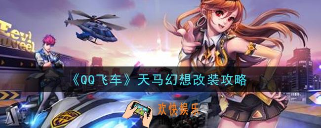 QQ飞车手游天马幻想怎么改装_天马幻想改装攻略