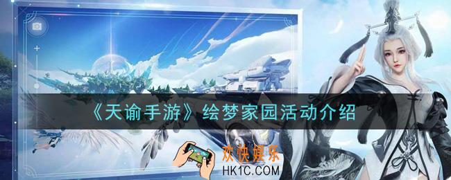天谕手游绘梦家园活动内容奖励详解_绘梦家园活动介绍