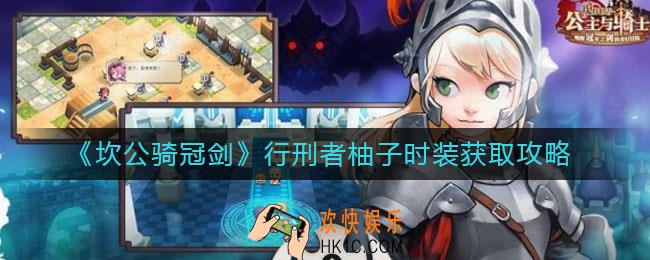 坎公骑冠剑行刑者柚子时装怎么获取_行刑者柚子时装获取攻略