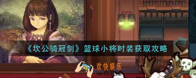 坎公骑冠剑篮球小将时装怎么获得_篮球小将时装获取攻略