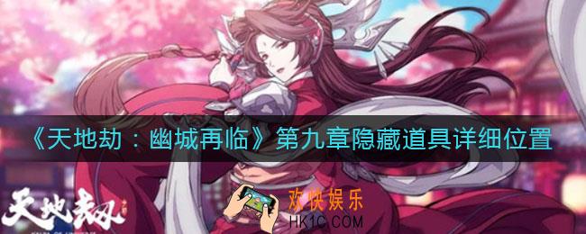 天地劫幽城再临第九章隐藏道具在哪里_第九章隐藏道具详细位置