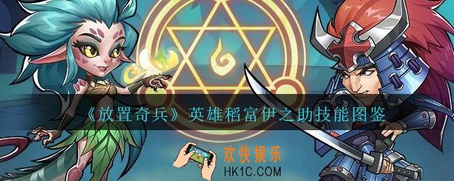 放置奇兵稻富伊之助怎么样_放置奇兵英雄稻富伊之助值得培养吗