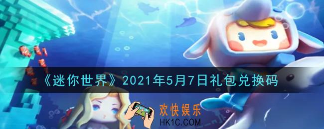 迷你世界5月7日礼包兑换码在哪领_5月7日礼包兑换码激活码是什么2021