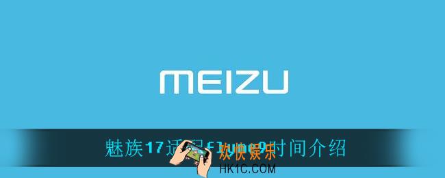 魅族17什么时候适配flyme9_魅族17适配flyme9时间介绍