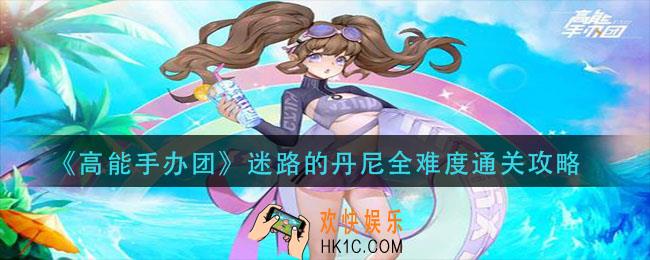 高能手办团迷路的丹尼怎么过_迷路的丹尼全难度通关攻略