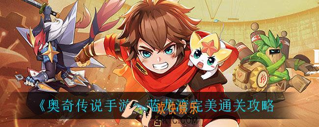 奥奇传说手游蓝龙湾怎么通关_蓝龙湾完美通关攻略