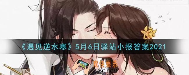 遇见逆水寒驿站小报5月6日答案攻略2021_5.6日每日一题最新四个线索2021