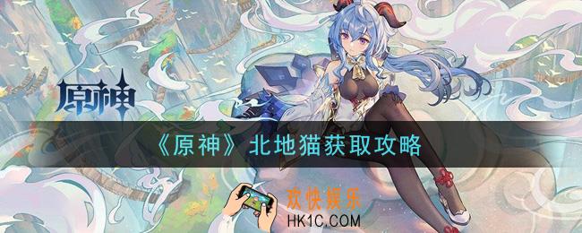 原神北地猫怎么获得_北地猫获取攻略