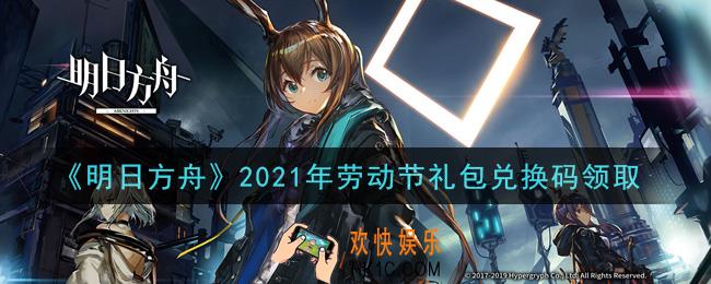 明日方舟劳动节礼包兑换码领取2021_明日方舟劳动节兑换码在哪里输入