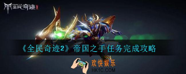 全民奇迹2帝国之手任务怎么接在哪领取_帝国之手任务完成攻略
