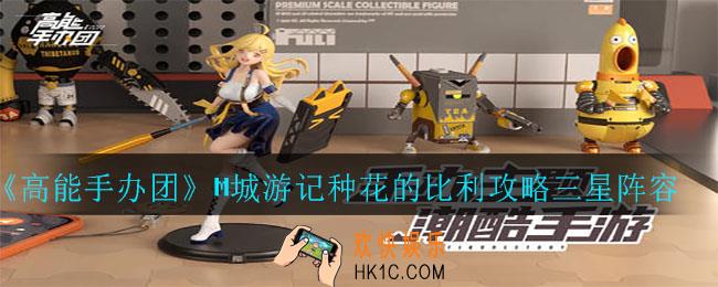 高能手办团M城游记种花的比利怎么过_M城游记种花的比利攻略三星阵容推荐
