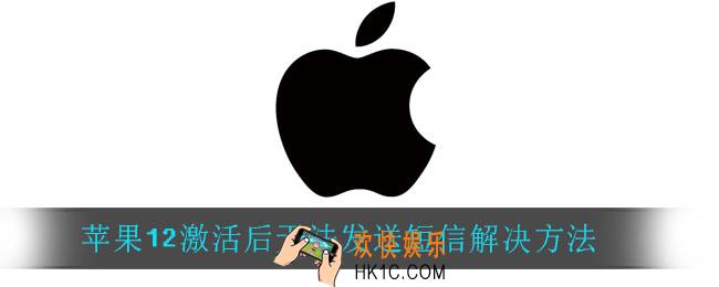 苹果12激活后无法发送短信_苹果12激活后无法发送短信解决方法