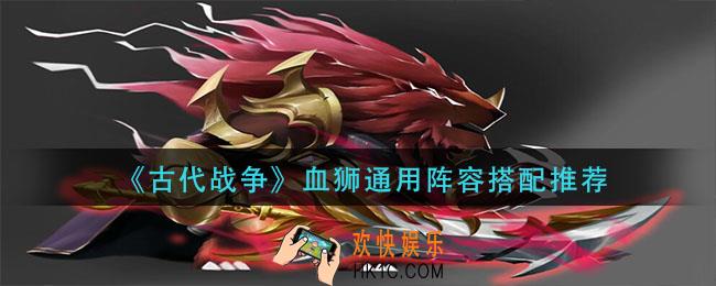 古代战争血狮通用阵容怎么搭配_血狮通用阵容搭配推荐