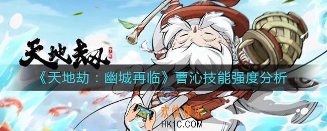 天地劫幽城再临曹沁怎么样_曹沁技能强度分析