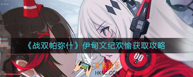 战双帕弥什伊甸文纪欢愉怎么获取_伊甸文纪欢愉获取攻略