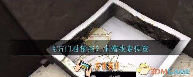 孙美琪疑案石门村惨案水槽在哪里_石门村攻略线索位置水槽