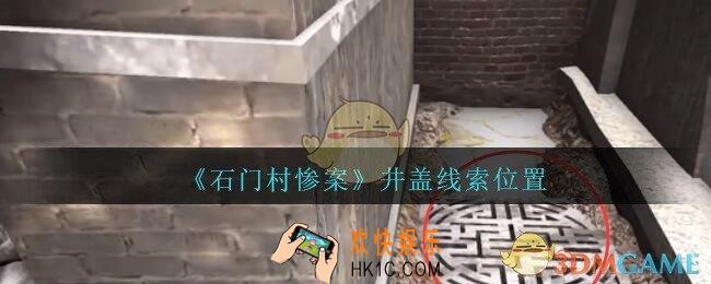 孙美琪疑案石门村惨案井盖在哪里_石门村攻略线索位置井盖