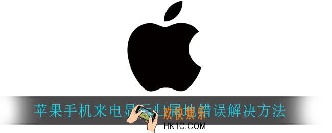 苹果手机来电显示归属地错误怎么回事_来电显示归属地错误解决方法