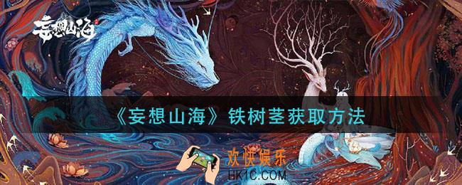 妄想山海铁树茎怎么获得_铁树茎获取方法
